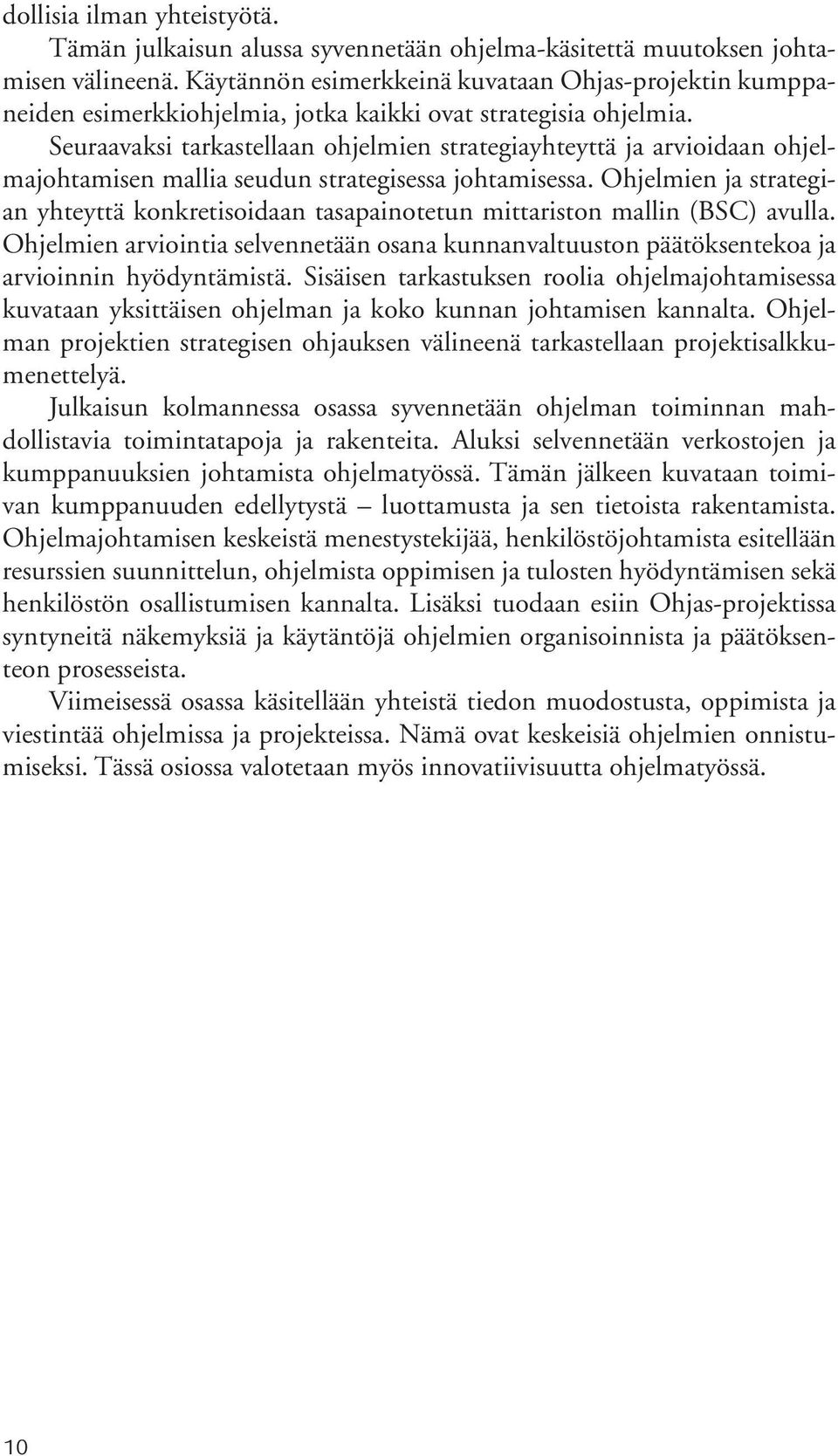 Seuraavaksi tarkastellaan ohjelmien strategiayhteyttä ja arvioidaan ohjelmajohtamisen mallia seudun strategisessa johtamisessa.