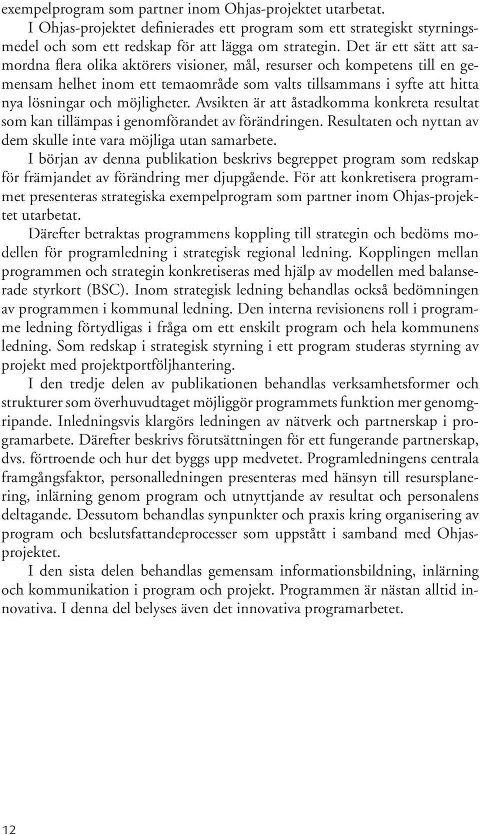 möjligheter. Avsikten är att åstadkomma konkreta resultat som kan tillämpas i genomförandet av förändringen. Resultaten och nyttan av dem skulle inte vara möjliga utan samarbete.