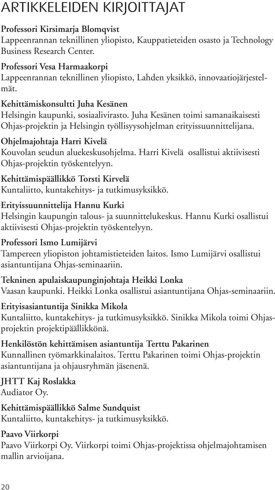 Juha Kesänen toimi samanaikaisesti Ohjas-projektin ja Helsingin työllisyysohjelman erityissuunnittelijana. Ohjelmajohtaja Harri Kivelä Kouvolan seudun aluekeskusohjelma.