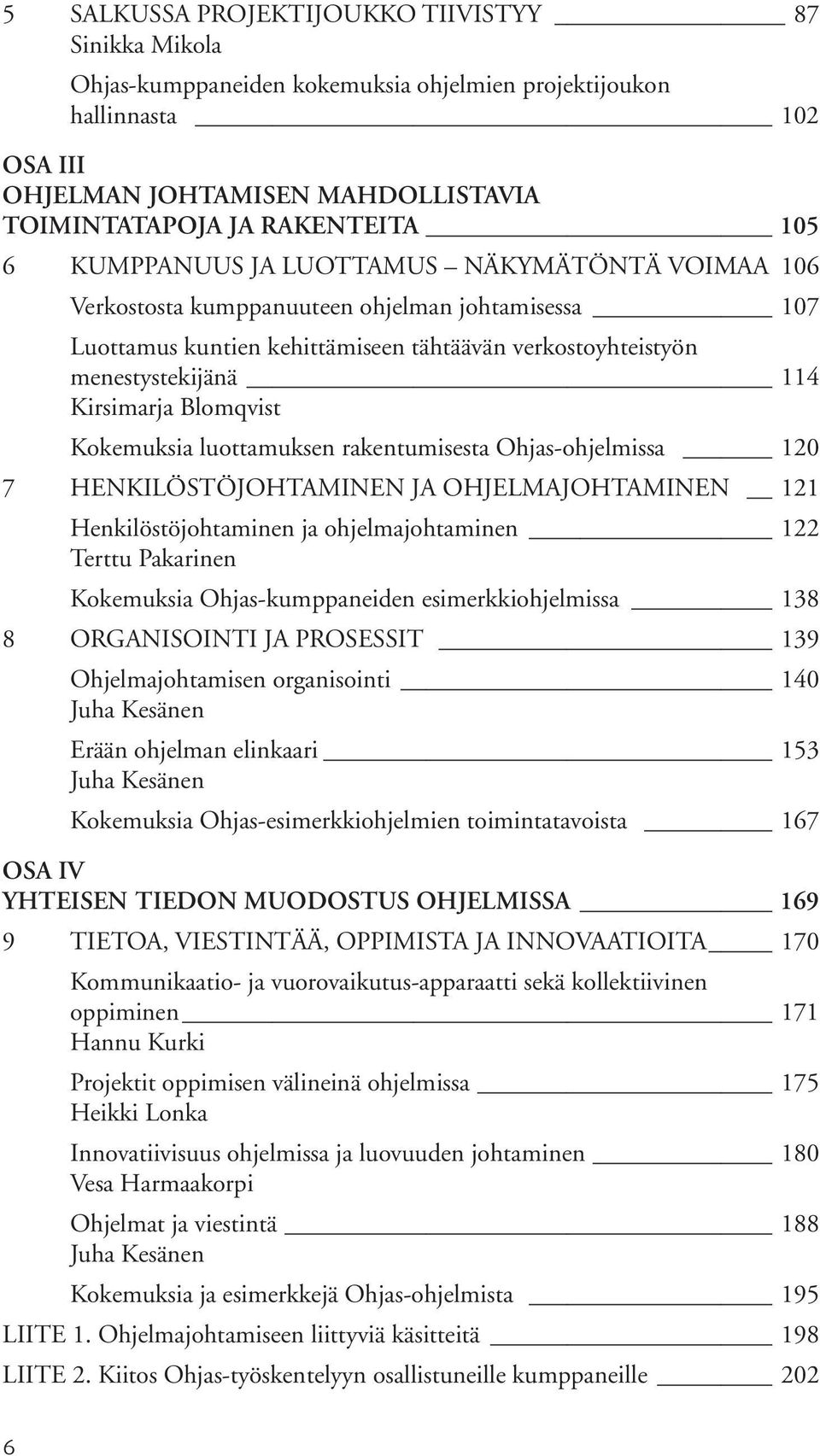 Blomqvist Kokemuksia luottamuksen rakentumisesta Ohjas-ohjelmissa 120 7 HENKILÖSTÖJOHTAMINEN JA OHJELMAJOHTAMINEN 121 Henkilöstöjohtaminen ja ohjelmajohtaminen 122 Terttu Pakarinen Kokemuksia