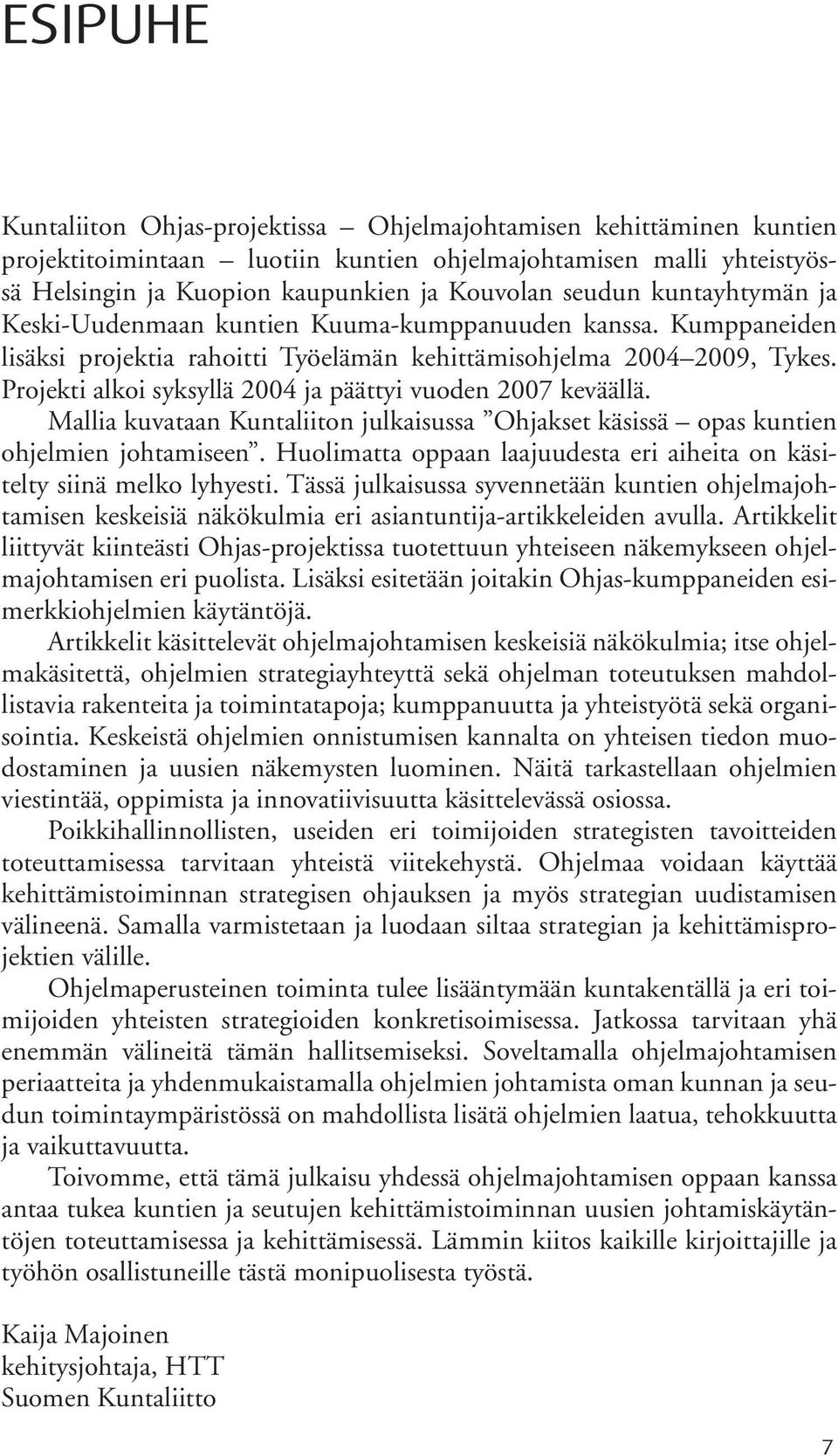 Projekti alkoi syksyllä 2004 ja päättyi vuoden 2007 keväällä. Mallia kuvataan Kuntaliiton julkaisussa Ohjakset käsissä opas kuntien ohjelmien johtamiseen.