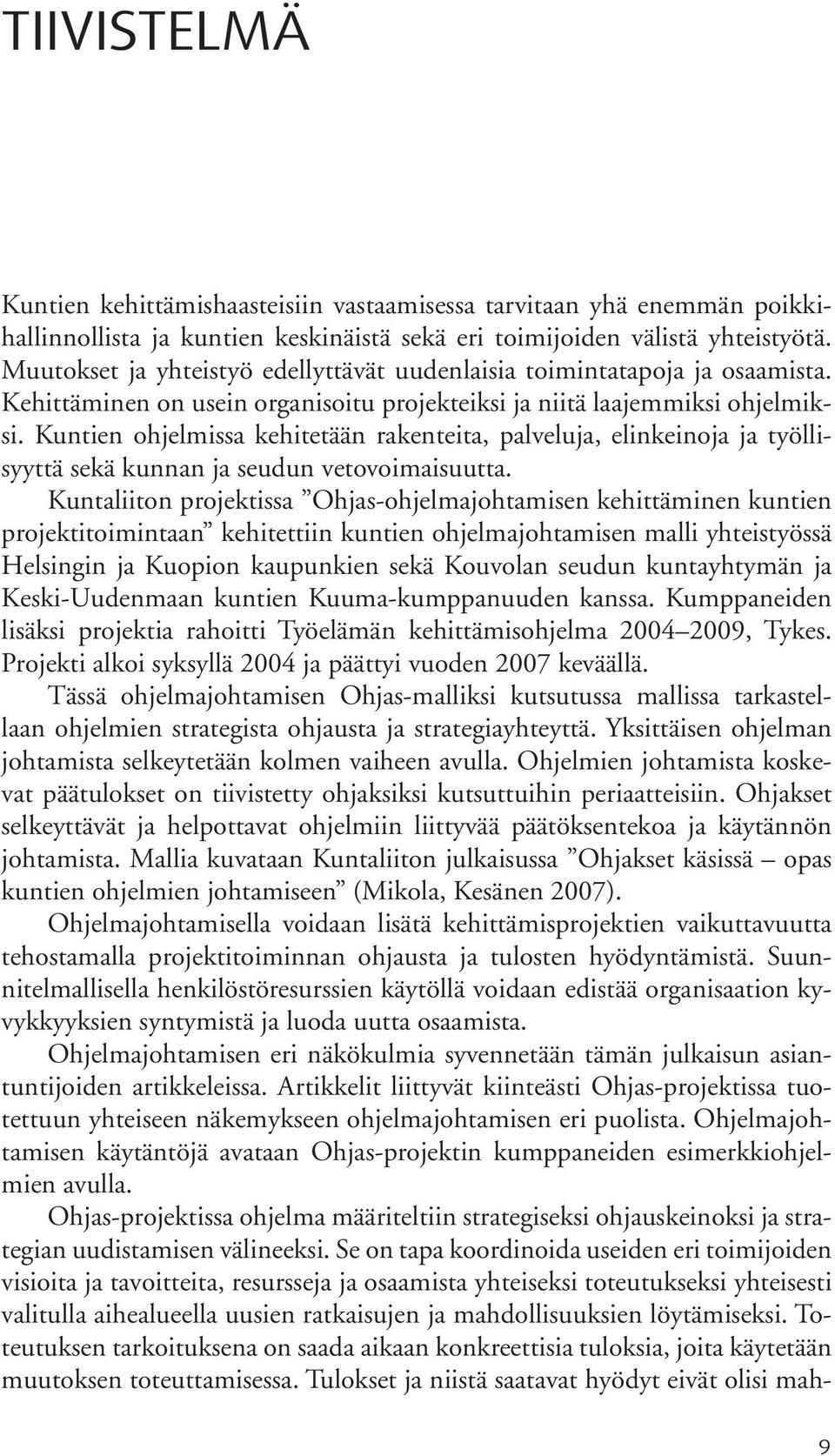 Kuntien ohjelmissa kehitetään rakenteita, palveluja, elinkeinoja ja työllisyyttä sekä kunnan ja seudun vetovoimaisuutta.