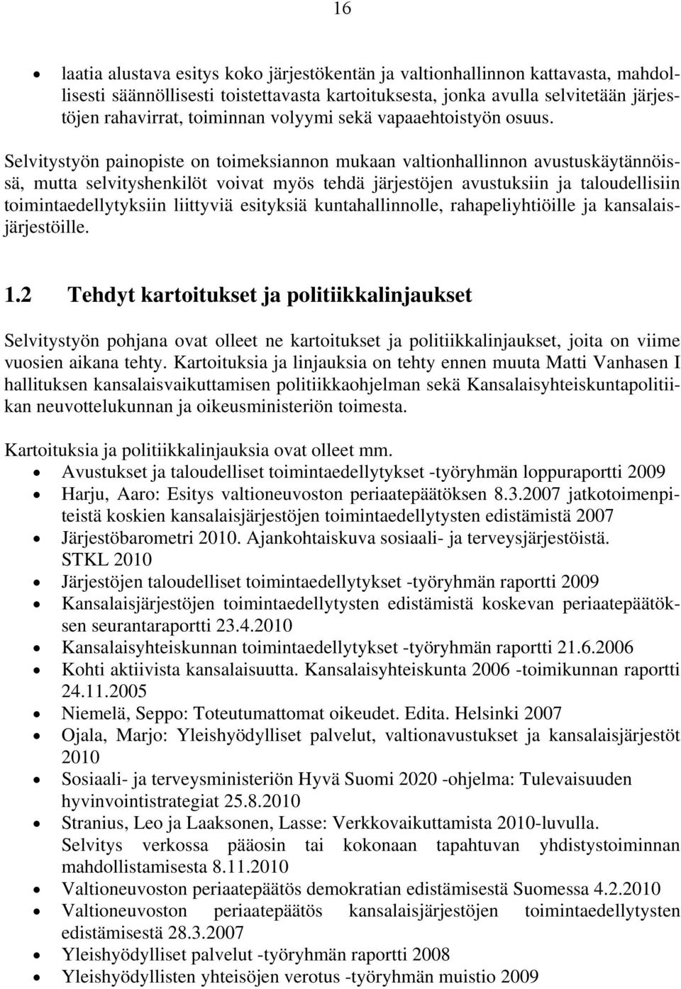 Selvitystyön painopiste on toimeksiannon mukaan valtionhallinnon avustuskäytännöissä, mutta selvityshenkilöt voivat myös tehdä järjestöjen avustuksiin ja taloudellisiin toimintaedellytyksiin