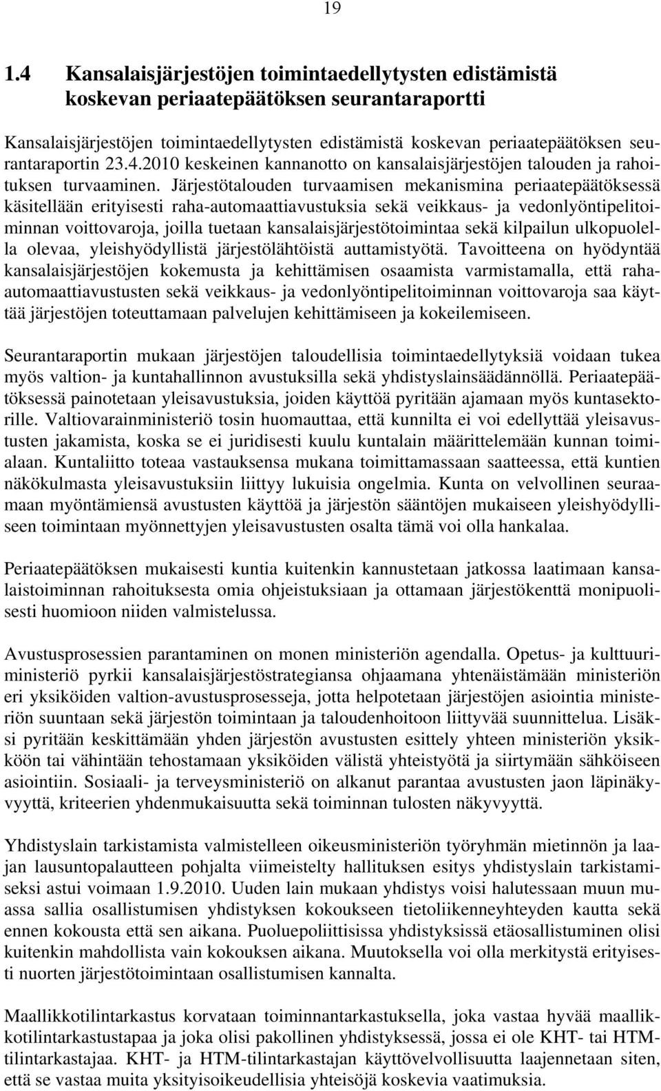 Järjestötalouden turvaamisen mekanismina periaatepäätöksessä käsitellään erityisesti raha-automaattiavustuksia sekä veikkaus- ja vedonlyöntipelitoiminnan voittovaroja, joilla tuetaan