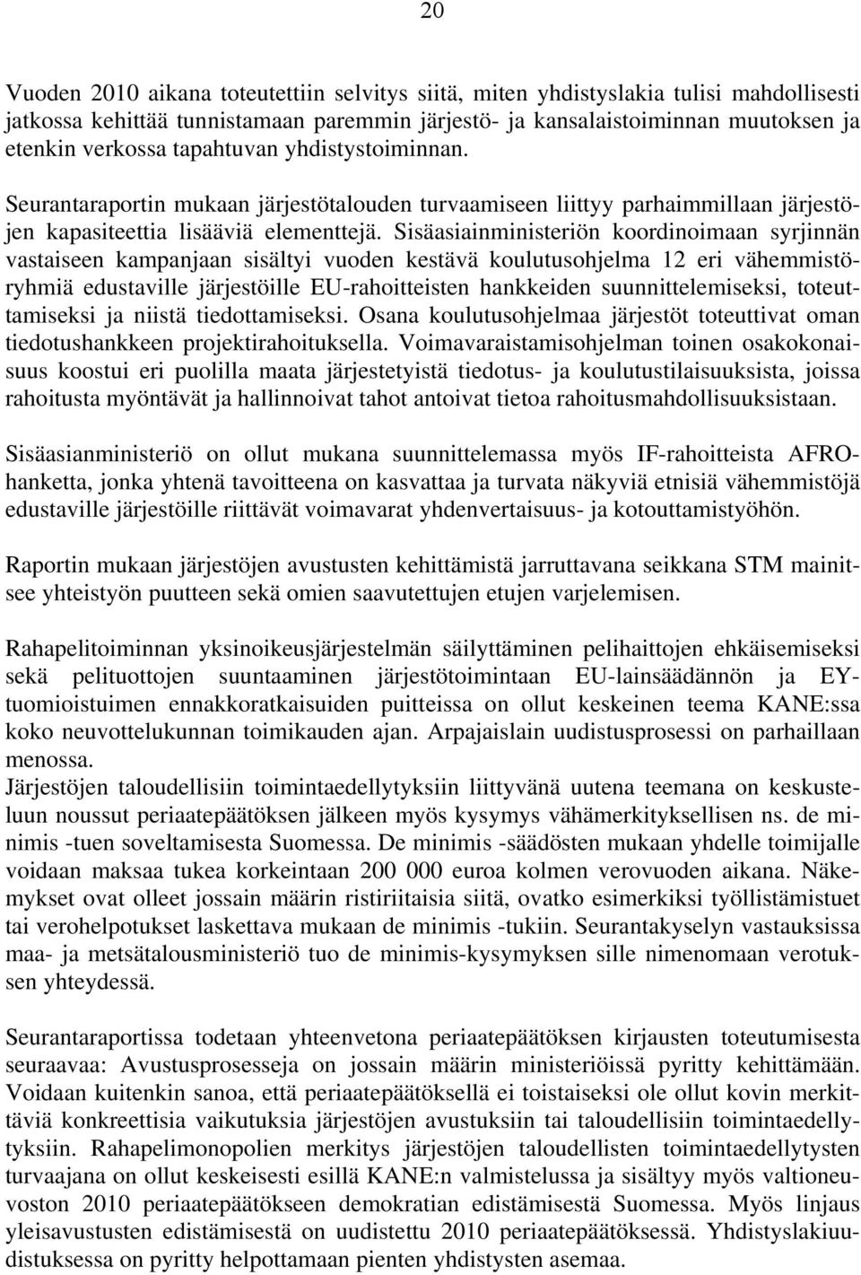 Sisäasiainministeriön koordinoimaan syrjinnän vastaiseen kampanjaan sisältyi vuoden kestävä koulutusohjelma 12 eri vähemmistöryhmiä edustaville järjestöille EU-rahoitteisten hankkeiden