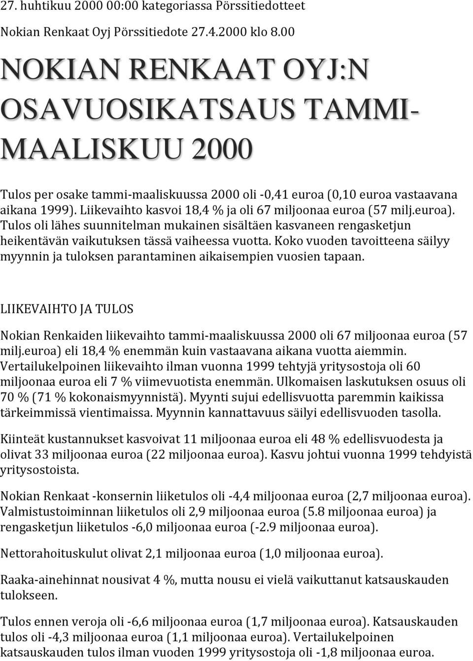 Liikevaihto kasvoi 18,4 % ja oli 67 miljoonaa euroa (57 milj.euroa). Tulos oli lähes suunnitelman mukainen sisältäen kasvaneen rengasketjun heikentävän vaikutuksen tässä vaiheessa vuotta.