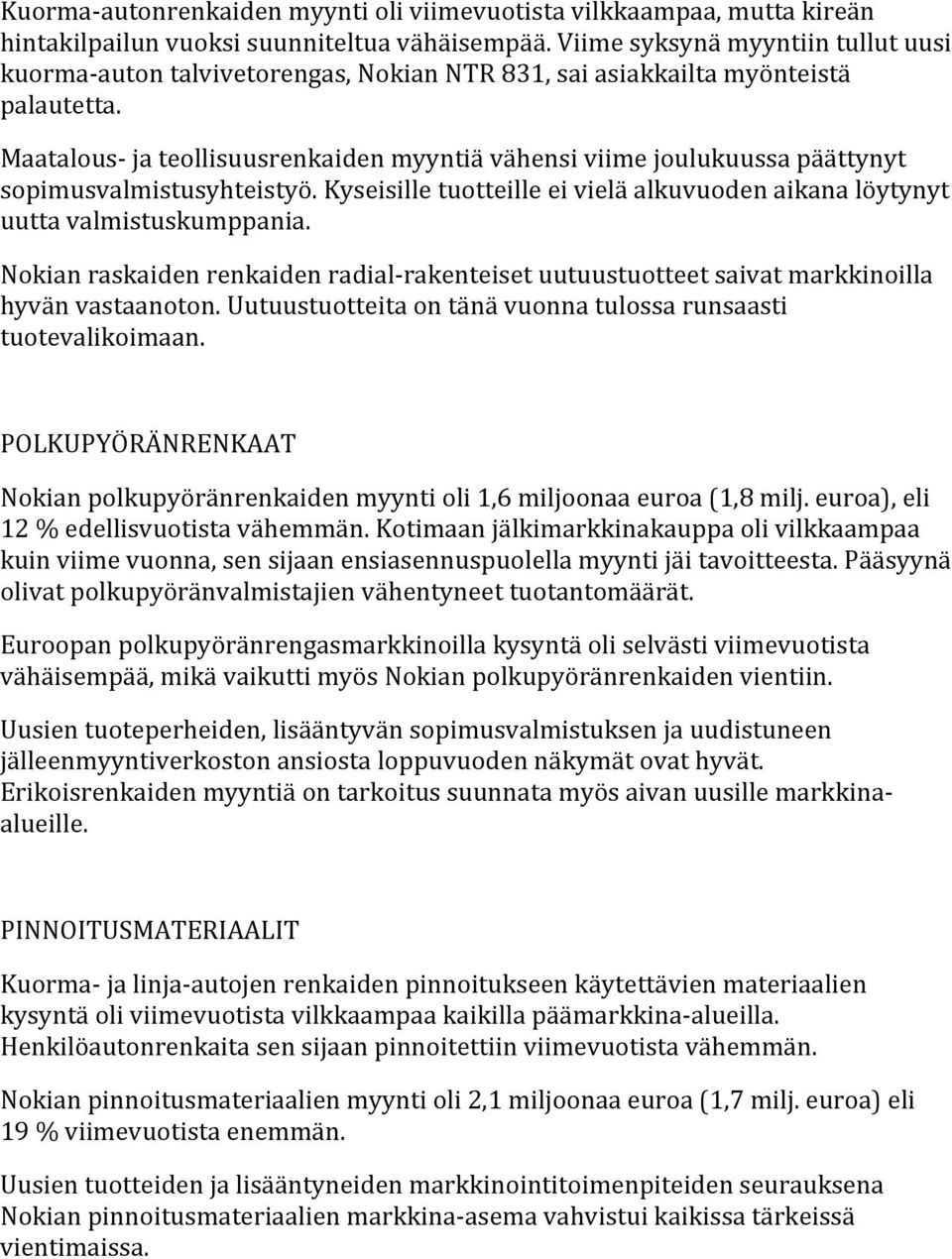 Maatalous- ja teollisuusrenkaiden myyntiä vähensi viime joulukuussa päättynyt sopimusvalmistusyhteistyö. Kyseisille tuotteille ei vielä alkuvuoden aikana löytynyt uutta valmistuskumppania.