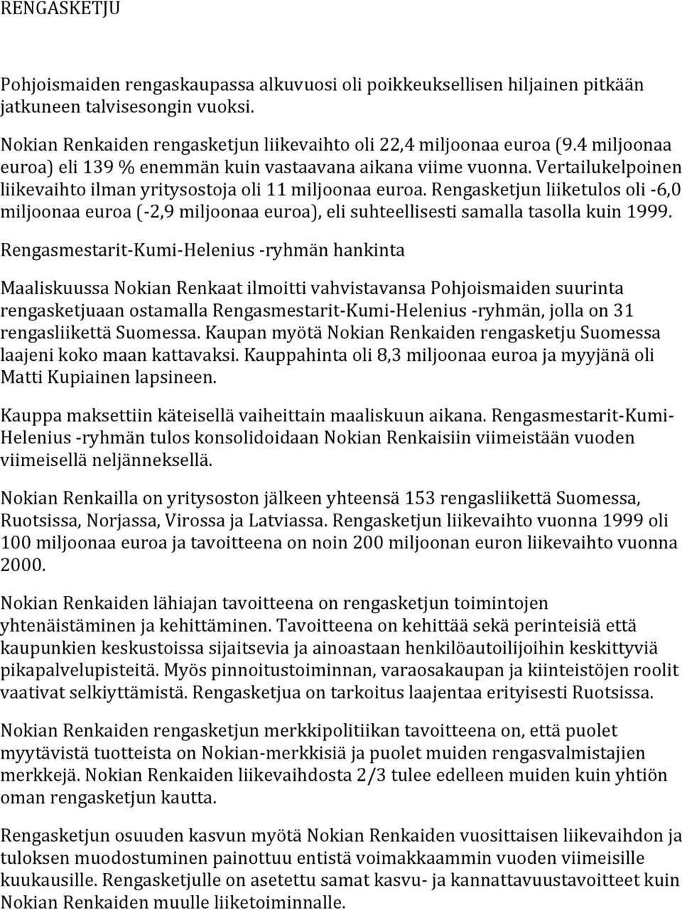 Rengasketjun liiketulos oli - 6,0 miljoonaa euroa (- 2,9 miljoonaa euroa), eli suhteellisesti samalla tasolla kuin 1999.