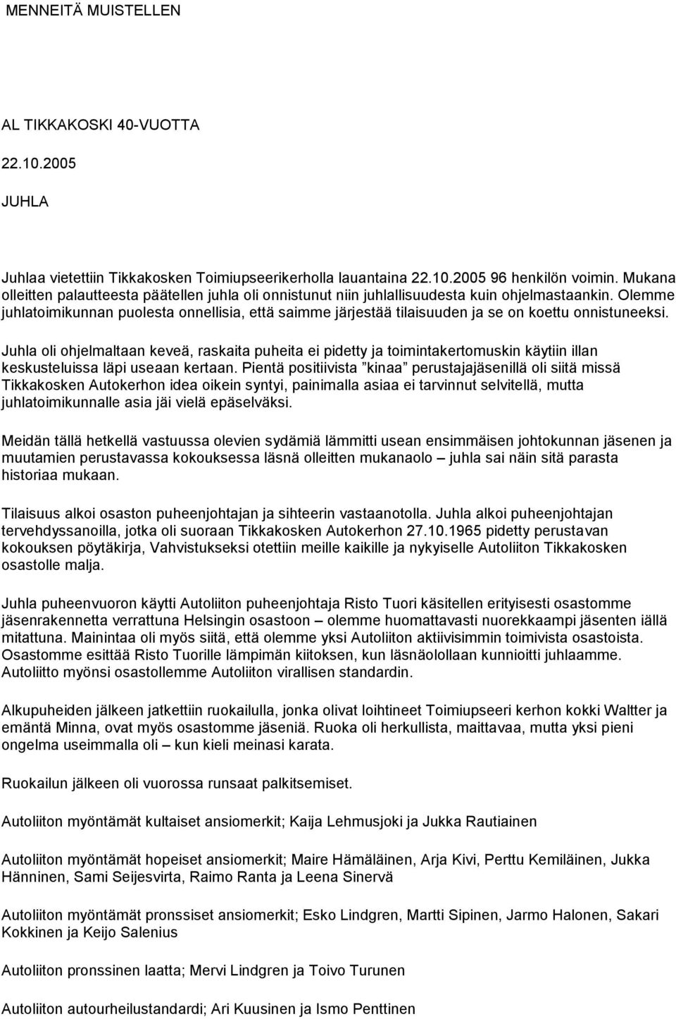 Olemme juhlatoimikunnan puolesta onnellisia, että saimme järjestää tilaisuuden ja se on koettu onnistuneeksi.