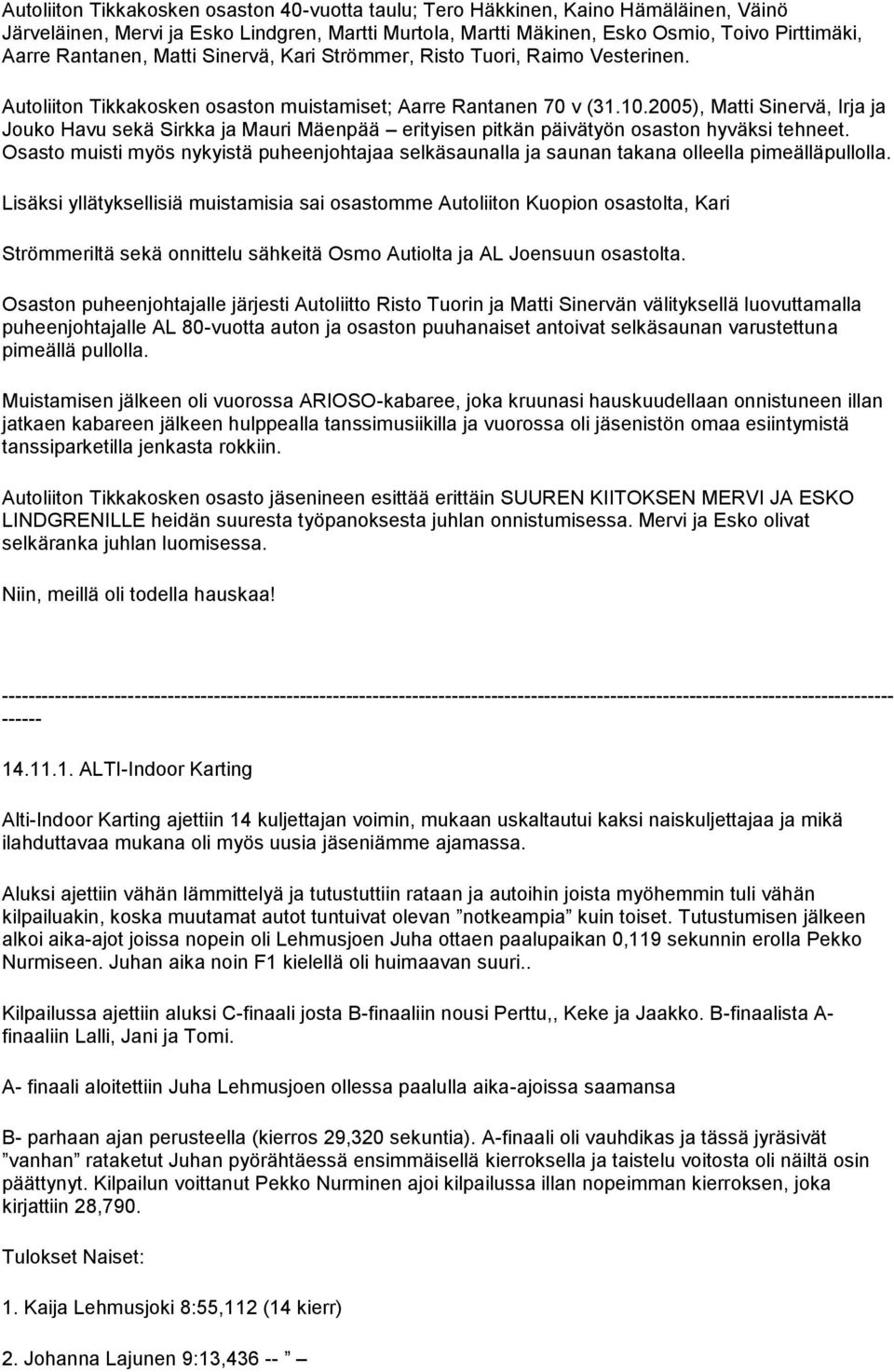 2005), Matti Sinervä, Irja ja Jouko Havu sekä Sirkka ja Mauri Mäenpää erityisen pitkän päivätyön osaston hyväksi tehneet.