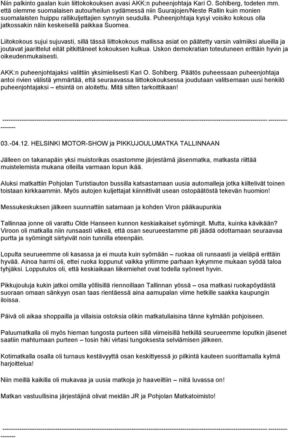 Puheenjohtaja kysyi voisiko kokous olla jatkossakin näin keskeisellä paikkaa Suomea.
