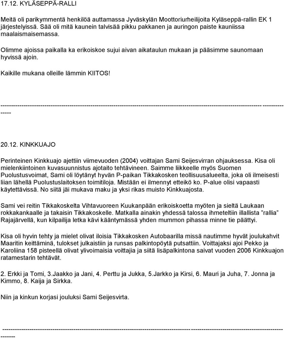 Kaikille mukana olleille lämmin KIITOS! ------ --- ----- 20.12. KINKKUAJO Perinteinen Kinkkuajo ajettiin viimevuoden (2004) voittajan Sami Seijesvirran ohjauksessa.
