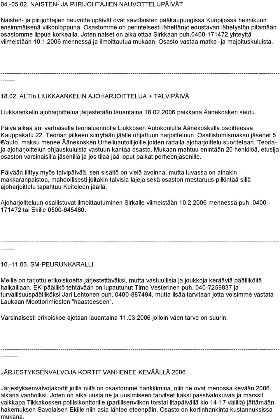 Osasto vastaa matka- ja majoituskuluista. ------ --- 18.02. ALTIn LIUKKAANKELIN AJOHARJOITTELUA + TALVIPÄIVÄ Liukkaankelin ajoharjoittelua järjestetään lauantaina 18.02.2006 paikkana Äänekosken seutu.