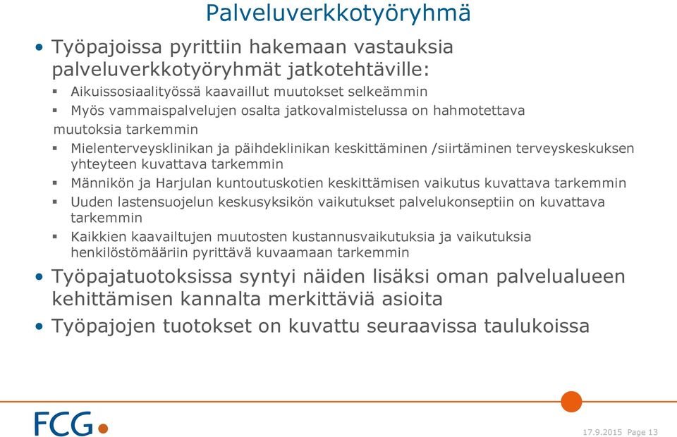 kuntoutuskotien keskittämisen vaikutus kuvattava tarkemmin Uuden lastensuojelun keskusyksikön vaikutukset palvelukonseptiin on kuvattava tarkemmin Kaikkien kaavailtujen muutosten kustannusvaikutuksia