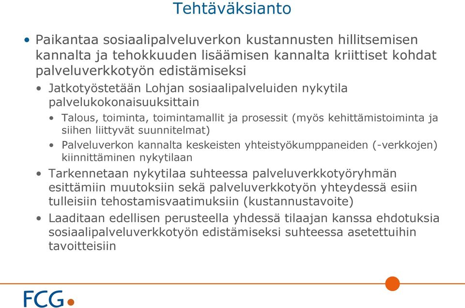 keskeisten yhteistyökumppaneiden (-verkkojen) kiinnittäminen nykytilaan Tarkennetaan nykytilaa suhteessa palveluverkkotyöryhmän esittämiin muutoksiin sekä palveluverkkotyön yhteydessä esiin