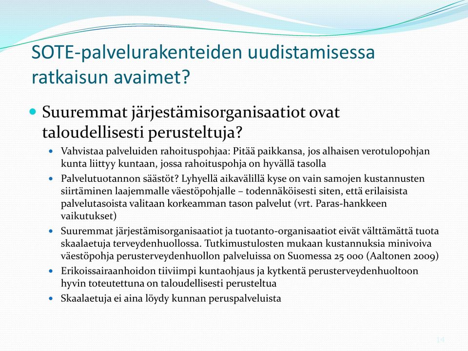 Lyhyellä aikavälillä kyse on vain samojen kustannusten siirtäminen laajemmalle väestöpohjalle todennäköisesti siten, että erilaisista palvelutasoista valitaan korkeamman tason palvelut (vrt.