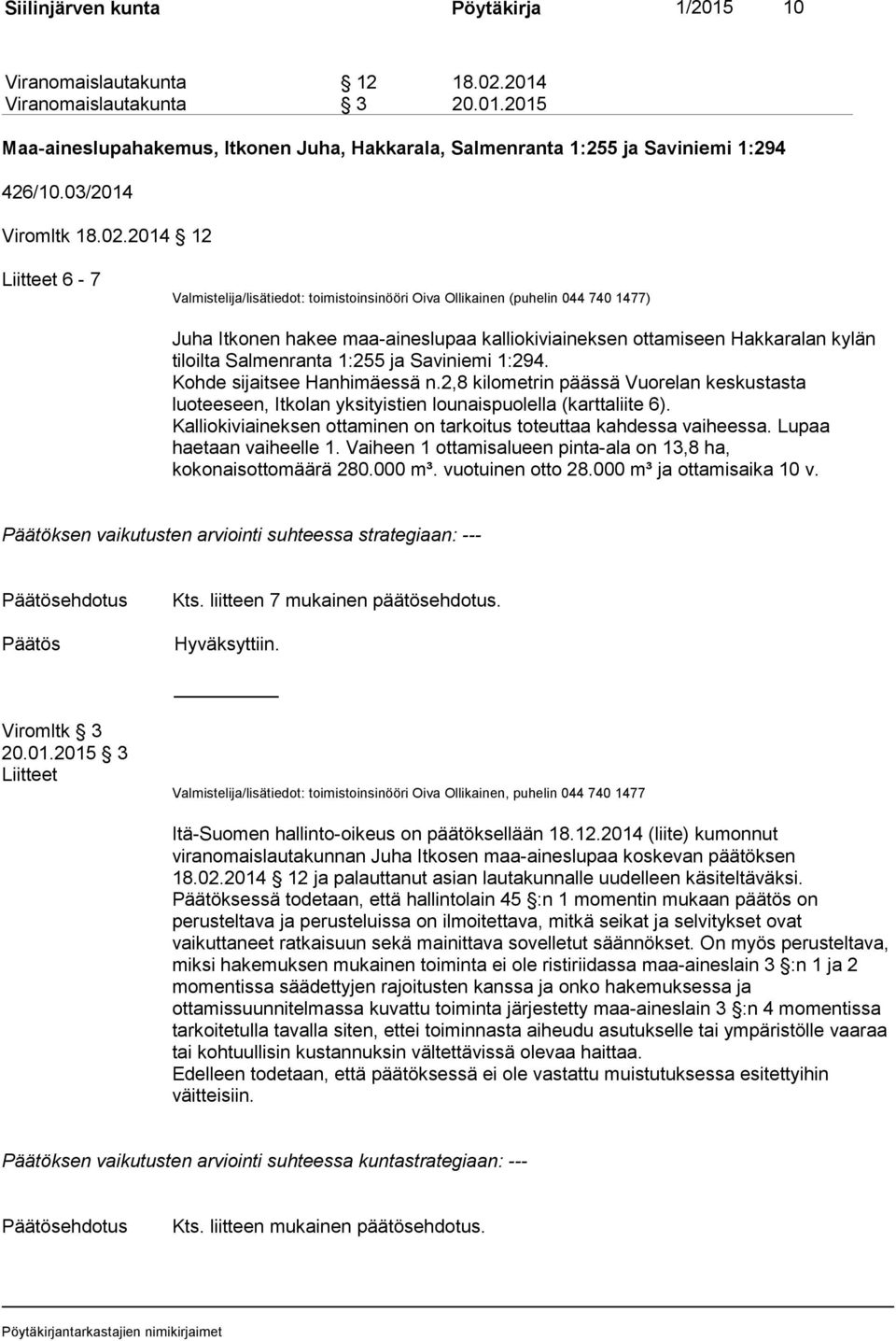 2014 12 Liitteet 6-7 Valmistelija/lisätiedot: toimistoinsinööri Oiva Ollikainen (puhelin 044 740 1477) Juha Itkonen hakee maa-aineslupaa kalliokiviaineksen ottamiseen Hakkaralan kylän tiloilta