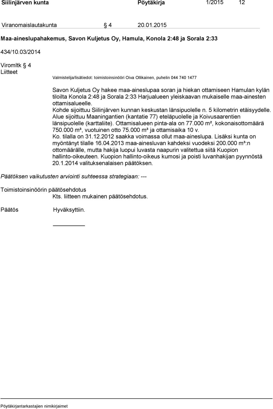 Konola 2:48 ja Sorala 2:33 Harjualueen yleiskaavan mukaiselle maa-ainesten ottamisalueelle. Kohde sijoittuu Siilinjärven kunnan keskustan länsipuolelle n. 5 kilometrin etäisyydelle.