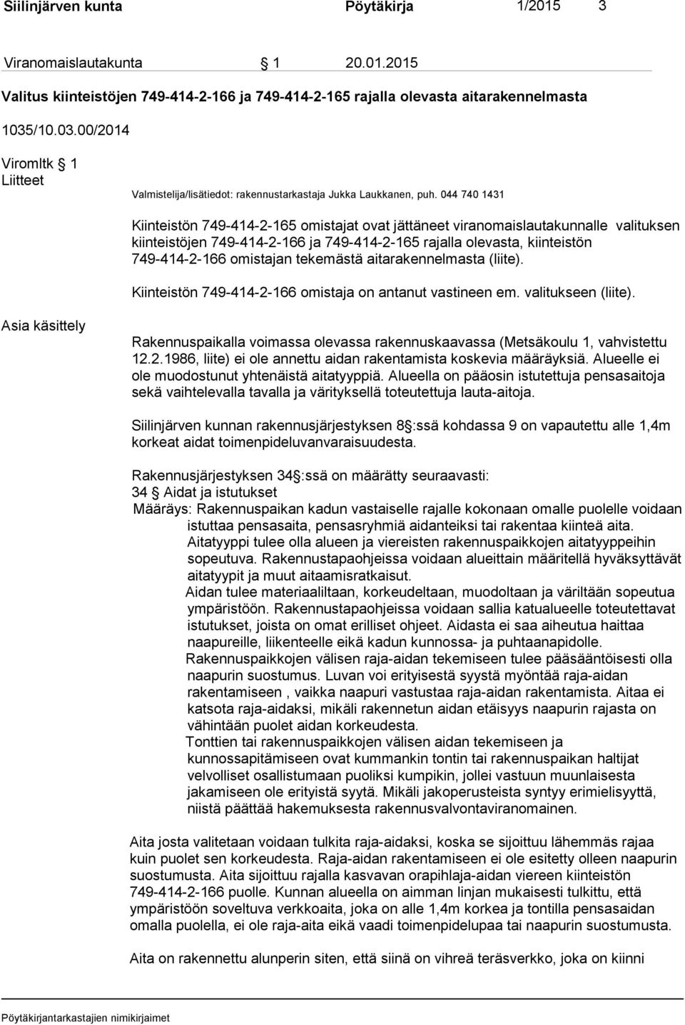 044 740 1431 Kiinteistön 749-414-2-165 omistajat ovat jättäneet viranomaislautakunnalle valituksen kiinteistöjen 749-414-2-166 ja 749-414-2-165 rajalla olevasta, kiinteistön 749-414-2-166 omistajan