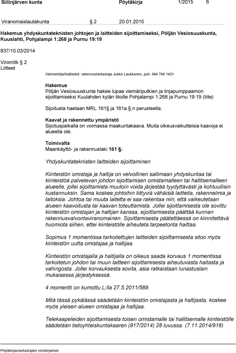 044 740 1431 Hakemus Pöljän Vesiosuuskunta hakee lupaa viemäriputkien ja linjapumppaamon sijoittamiseksi Kuulahden kylän tiloille Pohjalampi 1:268 ja Purnu 19:19 (liite) Sijoitusta haetaan MRL 161 ja