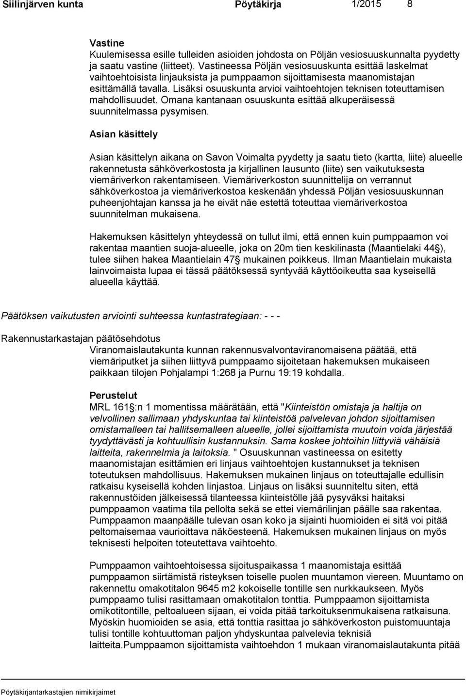 Lisäksi osuuskunta arvioi vaihtoehtojen teknisen toteuttamisen mahdollisuudet. Omana kantanaan osuuskunta esittää alkuperäisessä suunnitelmassa pysymisen.