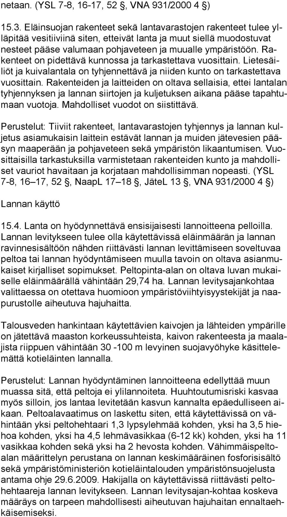 Eläinsuojan rakenteet sekä lantavarastojen rakenteet tulee yllä pi tää vesitiiviinä siten, etteivät lanta ja muut siellä muodostuvat nes teet pääse valumaan pohjaveteen ja muualle ympäristöön.