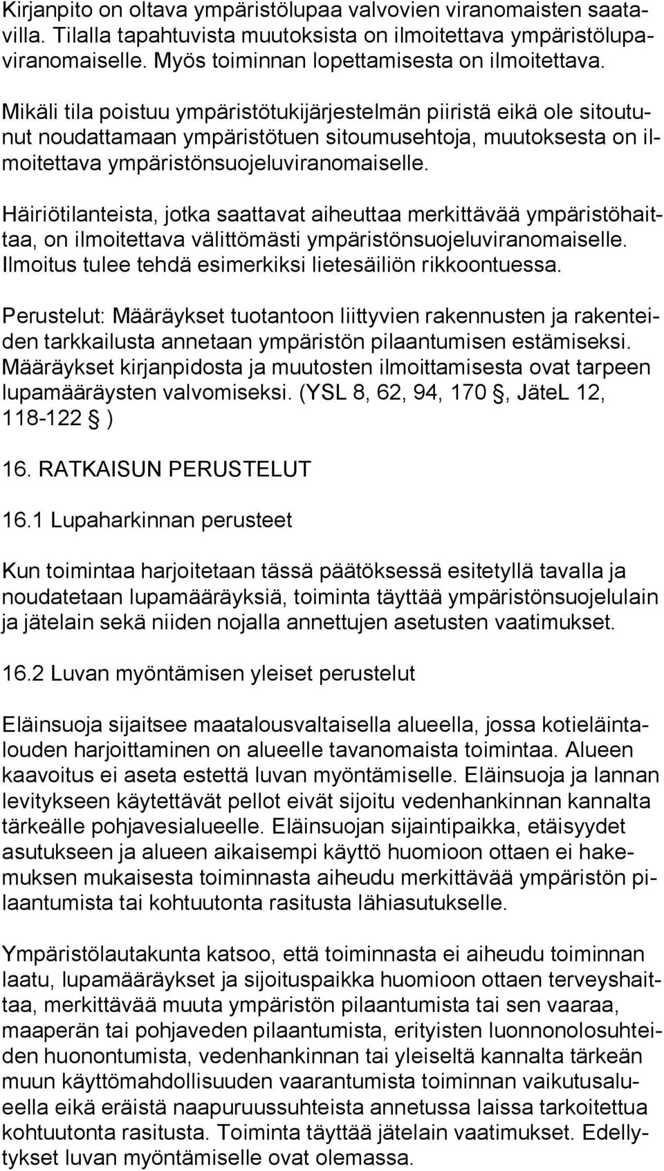 Mikäli tila poistuu ympäristötukijärjestelmän piiristä eikä ole si tou tunut noudattamaan ympäristötuen sitoumusehtoja, muutoksesta on ilmoi tet ta va ympäristönsuojeluviranomaiselle.