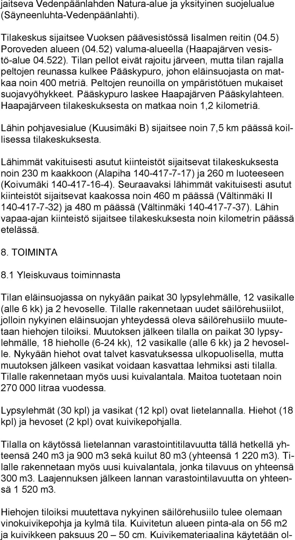 Peltojen reunoilla on ympäristötuen mukaiset suo ja vyö hyk keet. Pääskypuro laskee Haapajärven Pääskylahteen. Haa pa jär veen tilakeskuksesta on matkaa noin 1,2 kilometriä.