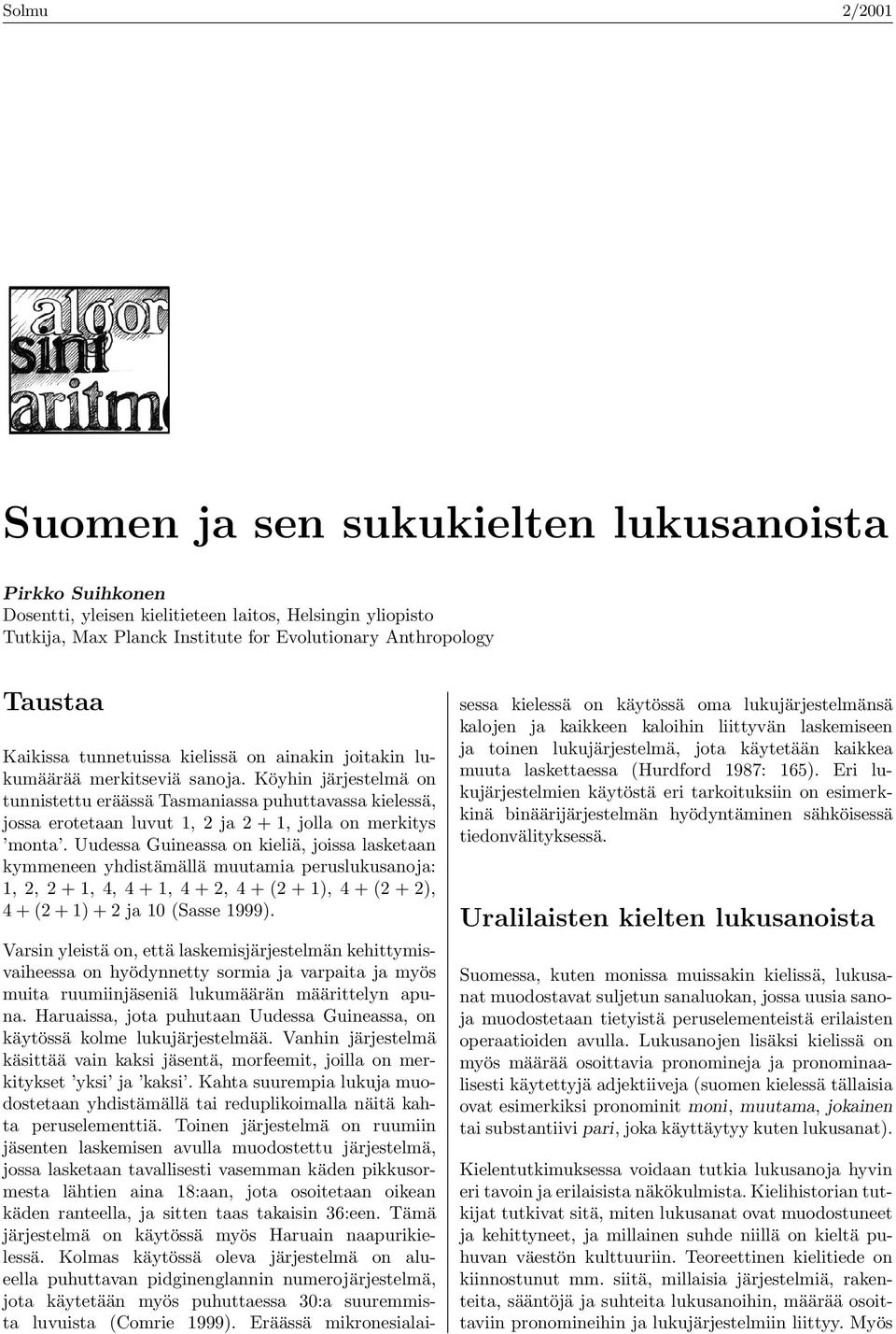 Uudssa Guinassa on kiliä, joissa lasktaan kymmnn yhdistämällä muutamia pruslukusanoja: 1, 2, 2 + 1, 4, 4 + 1, 4 + 2, 4 + (2 + 1), 4 + (2 + 2), 4 + (2 + 1) + 2 ja 10 (Sass 1999).