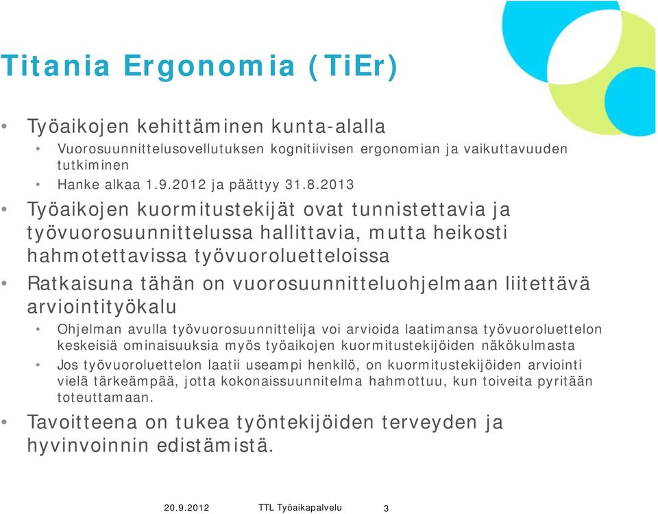 liitettävä arviointityökalu Ohjelman avulla työvuorosuunnittelija voi arvioida laatimansa työvuoroluettelon keskeisiä ominaisuuksia myös työaikojen kuormitustekijöiden näkökulmasta Jos