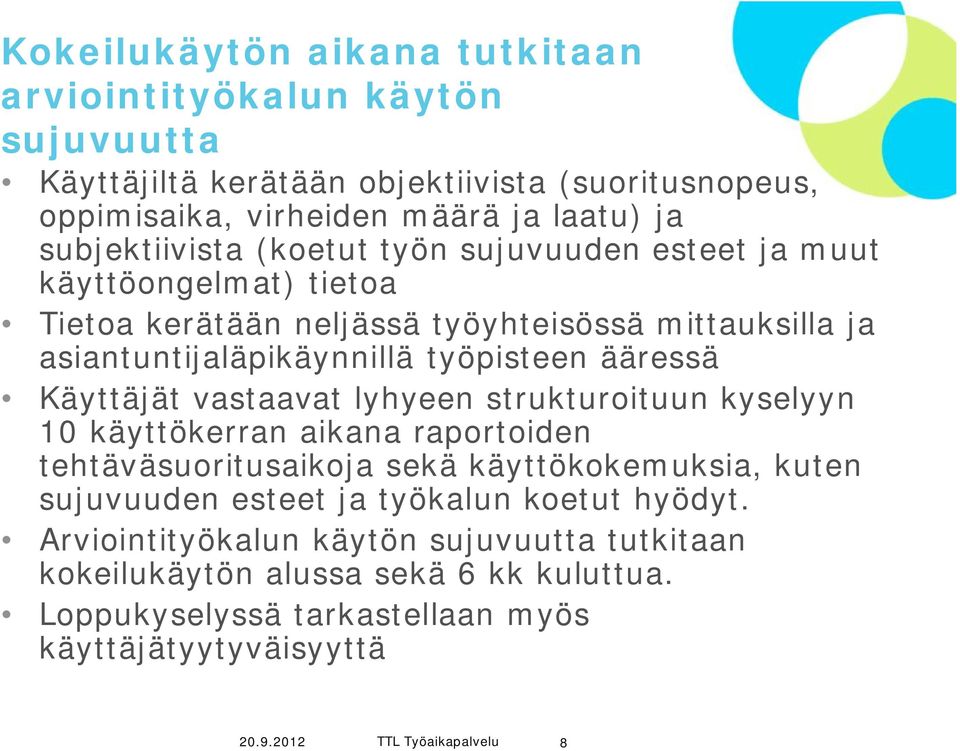 ääressä Käyttäjät vastaavat lyhyeen strukturoituun kyselyyn 10 käyttökerran aikana raportoiden tehtäväsuoritusaikoja sekä käyttökokemuksia, kuten sujuvuuden esteet ja