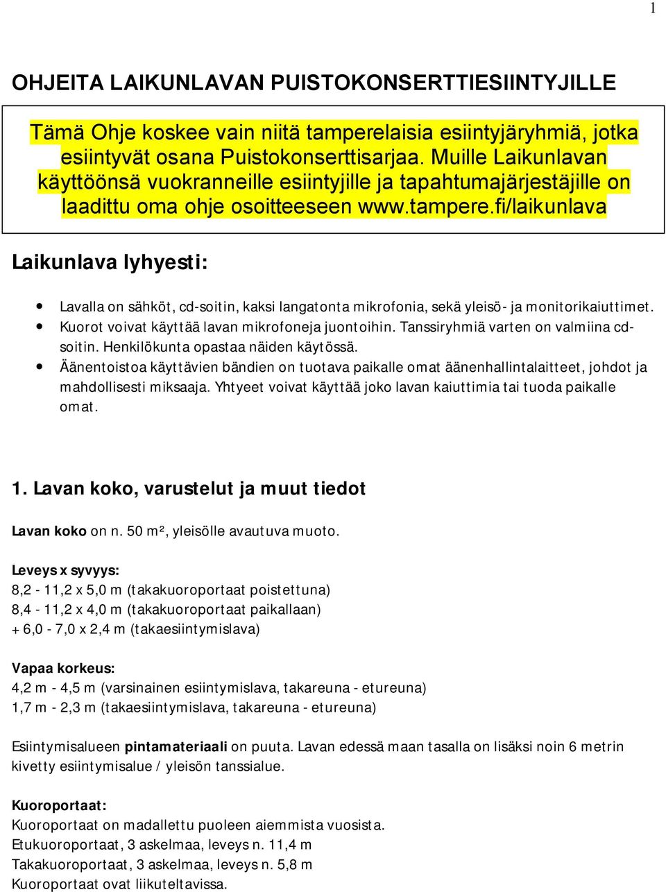 fi/laikunlava Laikunlava lyhyesti: Lavalla on sähköt, cd soitin, kaksi langatonta mikrofonia, sekä yleisö ja monitorikaiuttimet. Kuorot voivat käyttää lavan mikrofoneja juontoihin.