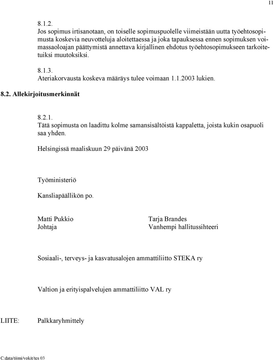 annettava kirjallinen ehdotus työehtosopimukseen tarkoitetuiksi muutoksiksi. 8.1.3. Ateriakorvausta koskeva määräys tulee voimaan 1.1.2003 lukien. 8.2. Allekirjoitusmerkinnät 8.2.1. Tätä sopimusta on laadittu kolme samansisältöistä kappaletta, joista kukin osapuoli saa yhden.
