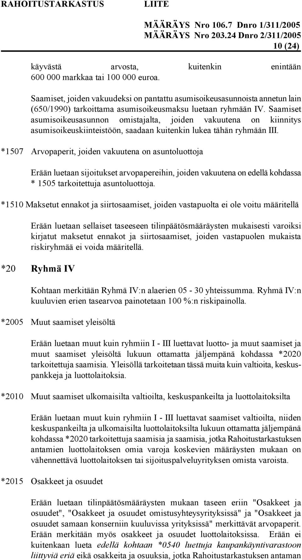 Saamiset asumisoikeusasunnon omistajalta, joiden vakuutena on kiinnitys asumisoikeuskiinteistöön, saadaan kuitenkin lukea tähän ryhmään III.