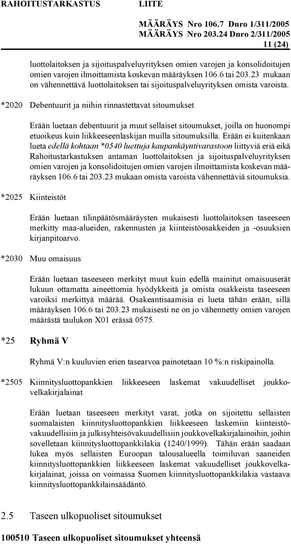 *2020 Debentuurit ja niihin rinnastettavat sitoumukset Erään luetaan debentuurit ja muut sellaiset sitoumukset, joilla on huonompi etuoikeus kuin liikkeeseenlaskijan muilla sitoumuksilla.