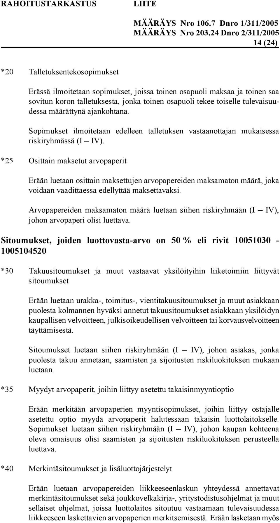 *25 Osittain maksetut arvopaperit Erään luetaan osittain maksettujen arvopapereiden maksamaton määrä, joka voidaan vaadittaessa edellyttää maksettavaksi.