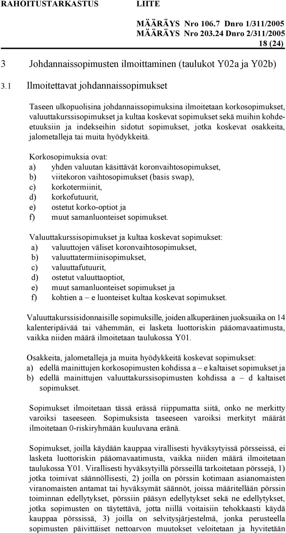 indekseihin sidotut sopimukset, jotka koskevat osakkeita, jalometalleja tai muita hyödykkeitä.