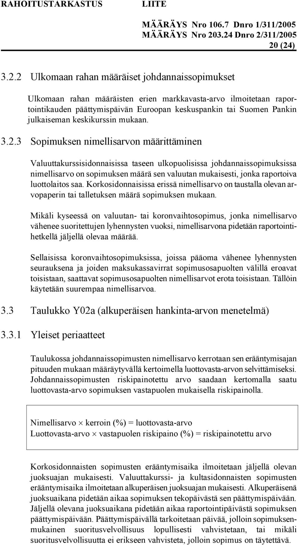 3 Sopimuksen nimellisarvon määrittäminen Valuuttakurssisidonnaisissa taseen ulkopuolisissa johdannaissopimuksissa nimellisarvo on sopimuksen määrä sen valuutan mukaisesti, jonka raportoiva