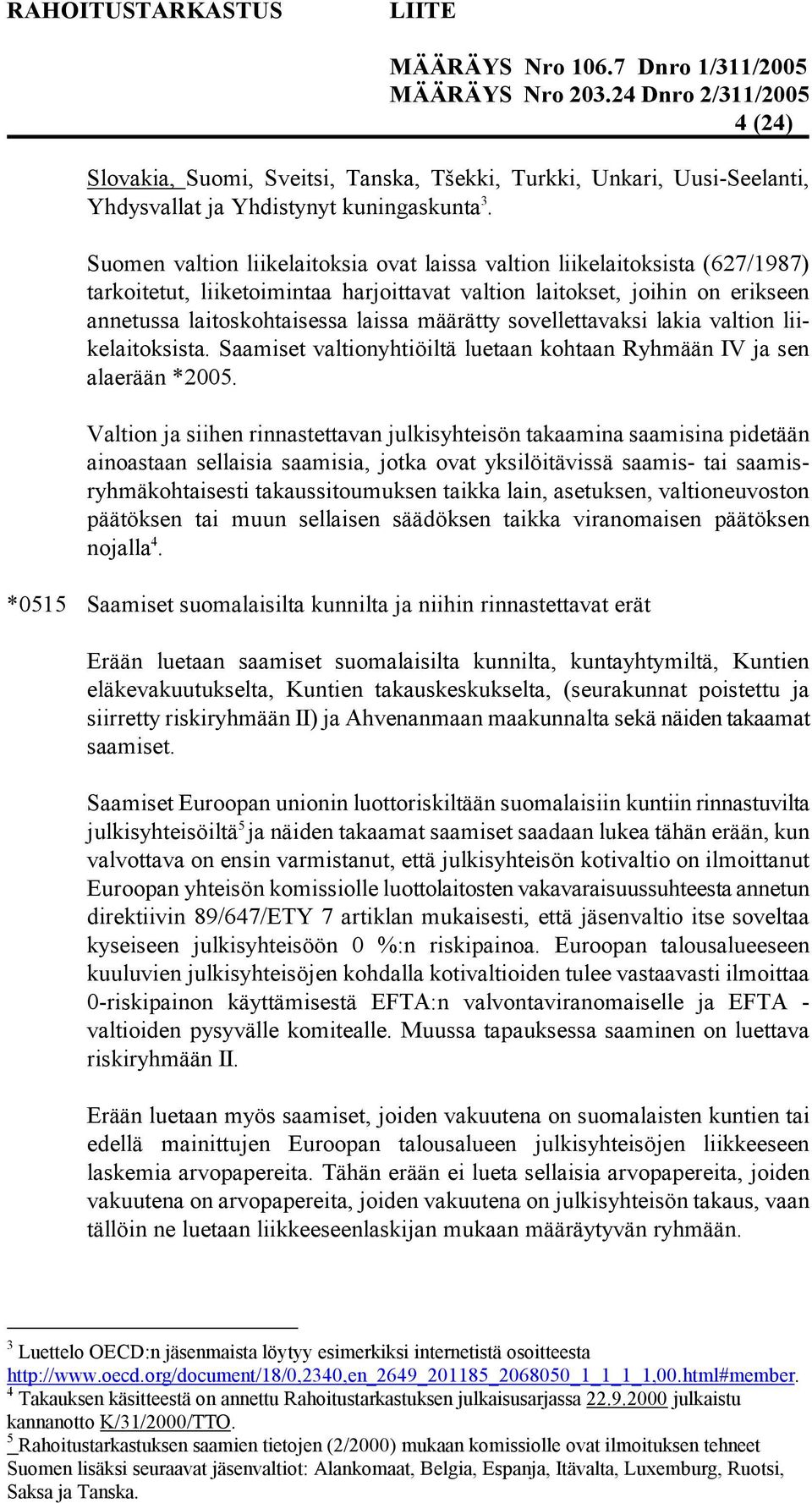 määrätty sovellettavaksi lakia valtion liikelaitoksista. Saamiset valtionyhtiöiltä luetaan kohtaan Ryhmään IV ja sen alaerään *2005.