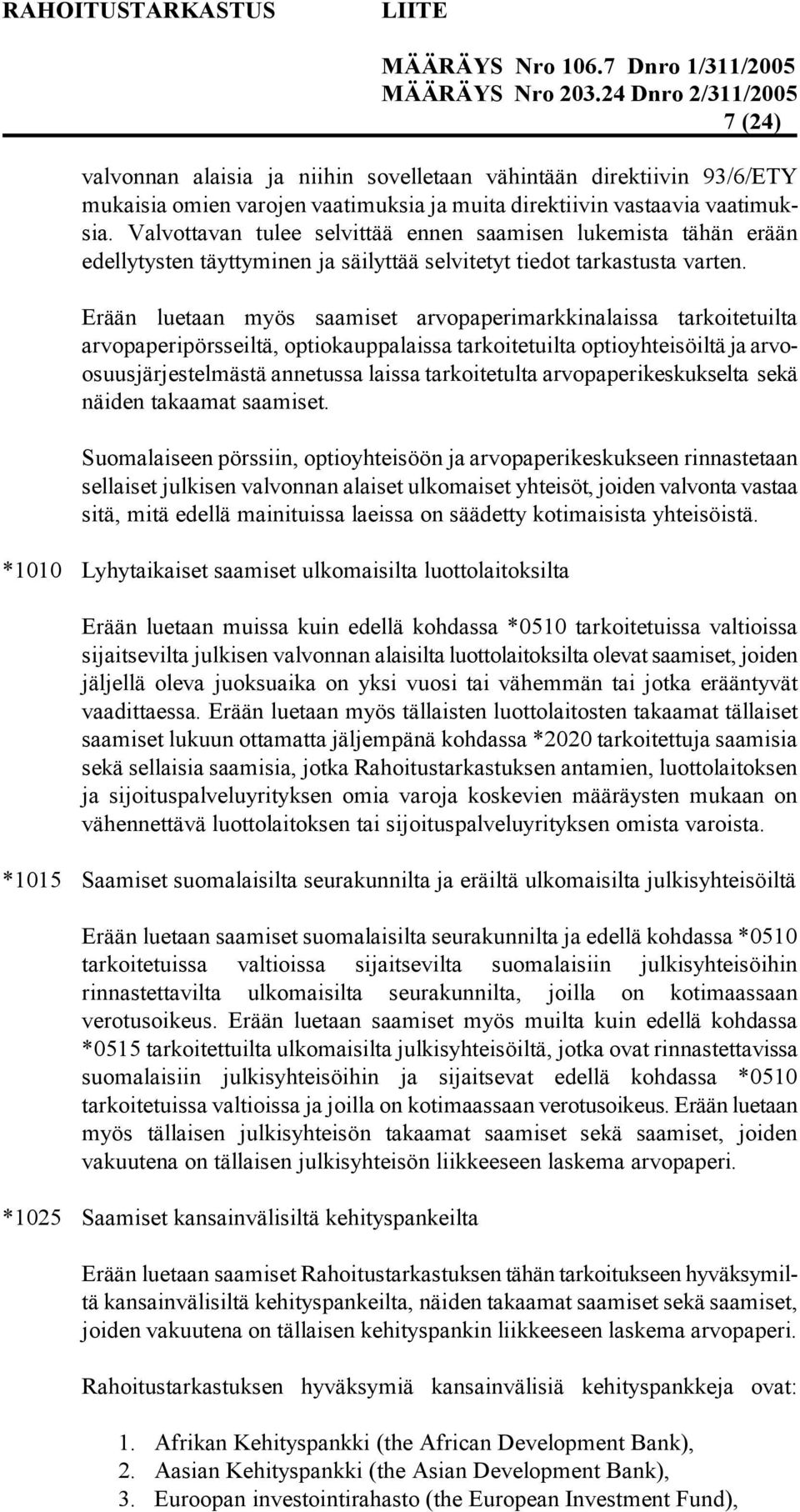 Erään luetaan myös saamiset arvopaperimarkkinalaissa tarkoitetuilta arvopaperipörsseiltä, optiokauppalaissa tarkoitetuilta optioyhteisöiltä ja arvoosuusjärjestelmästä annetussa laissa tarkoitetulta