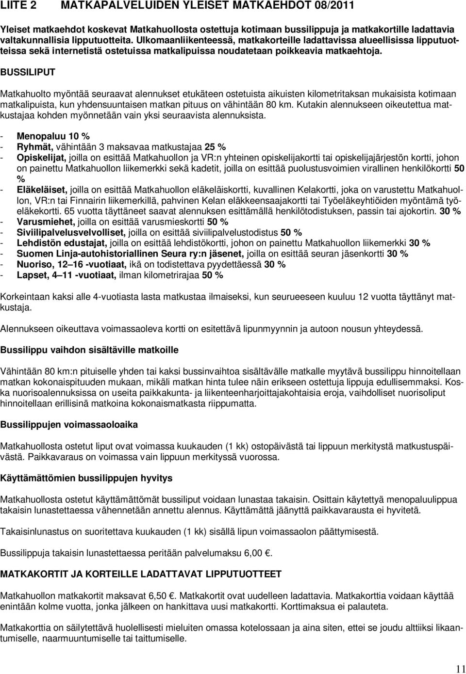 BUSSILIPUT Matkahuolto myöntää seuraavat alennukset etukäteen ostetuista aikuisten kilometritaksan mukaisista kotimaan matkalipuista, kun yhdensuuntaisen matkan pituus on vähintään 80 km.