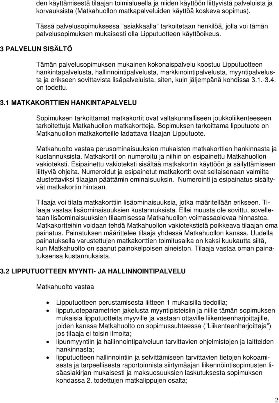 3 PALVELUN SISÄLTÖ Tämän palvelusopimuksen mukainen kokonaispalvelu koostuu Lipputuotteen hankintapalvelusta, hallinnointipalvelusta, markkinointipalvelusta, myyntipalvelusta ja erikseen sovittavista