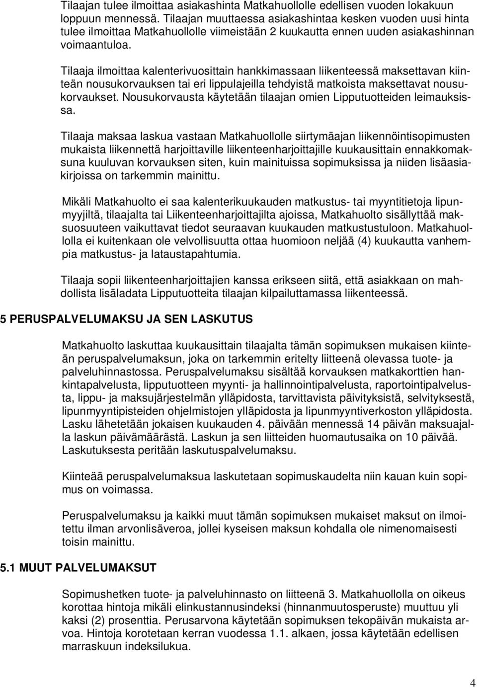 Tilaaja ilmoittaa kalenterivuosittain hankkimassaan liikenteessä maksettavan kiinteän nousukorvauksen tai eri lippulajeilla tehdyistä matkoista maksettavat nousukorvaukset.