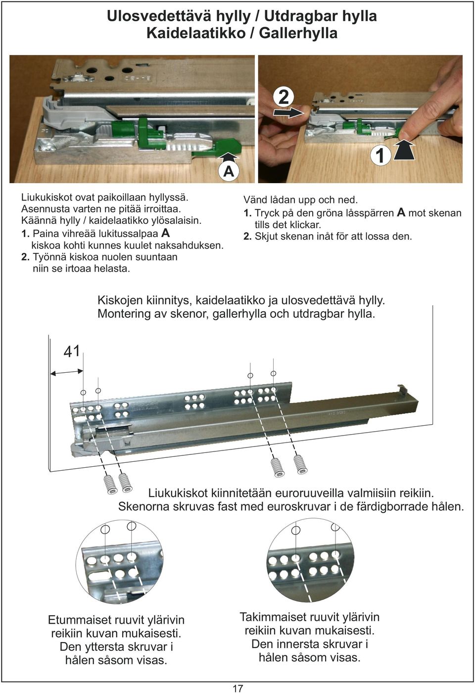 Tryck på den gröna låsspärren A mot skenan tills det klickar. 2. Skjut skenan inåt för att lossa den. Kiskojen kiinnitys, kaidelaatikko ja ulosvedettävä hylly.