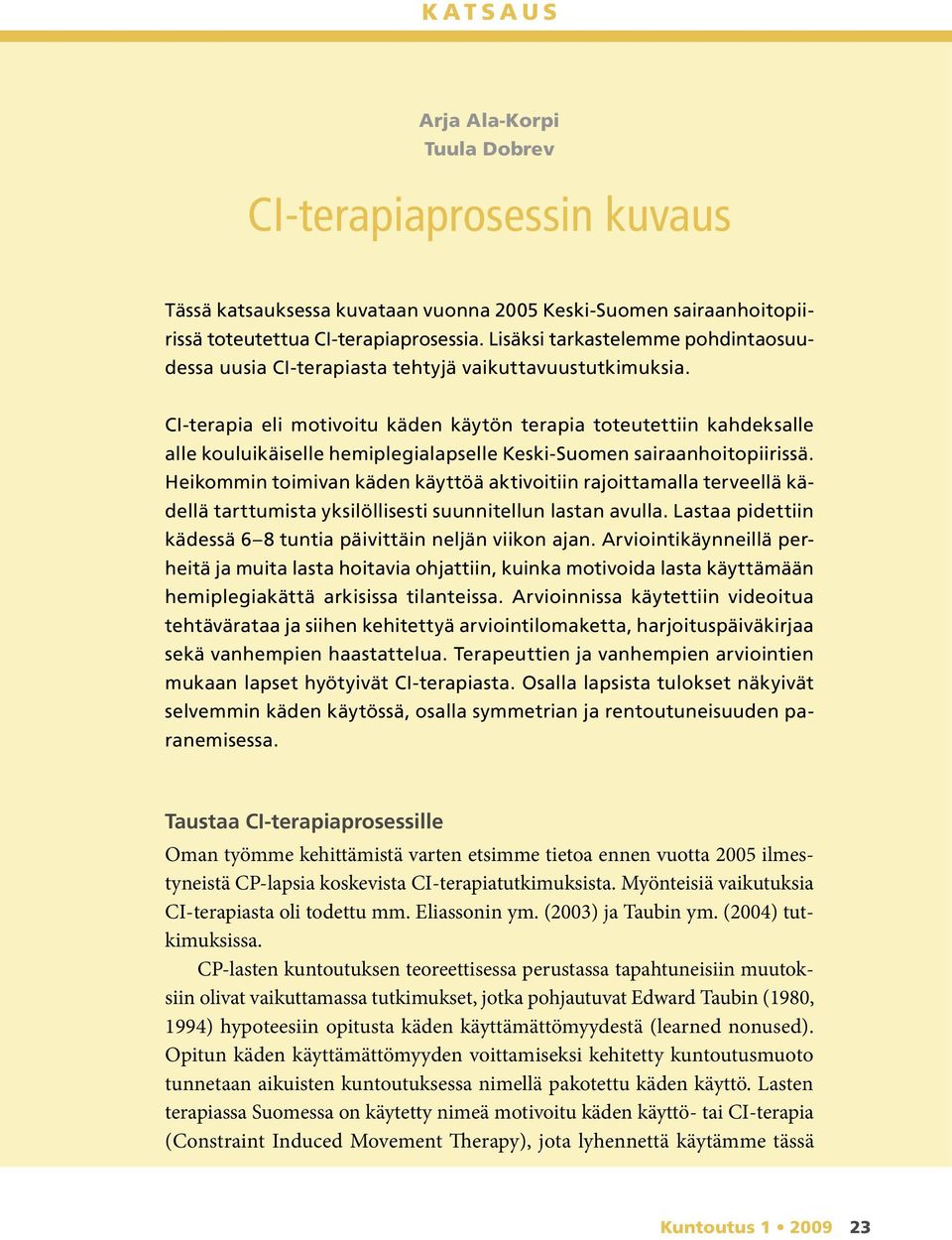 CI-terapia eli motivoitu käden käytön terapia toteutettiin kahdeksalle alle kouluikäiselle hemiplegialapselle Keski-Suomen sairaanhoitopiirissä.