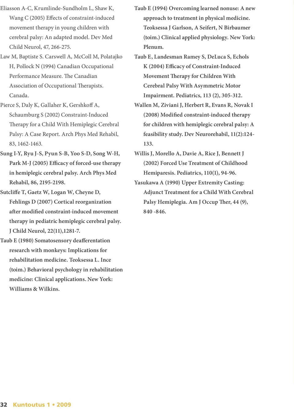 Pierce S, Daly K, Gallaher K, Gershkoff A, Schaumburg S (2002) Constraint-Induced Therapy for a Child With Hemiplegic Cerebral Palsy: A Case Report. Arch Phys Med Rehabil, 83, 1462-1463.