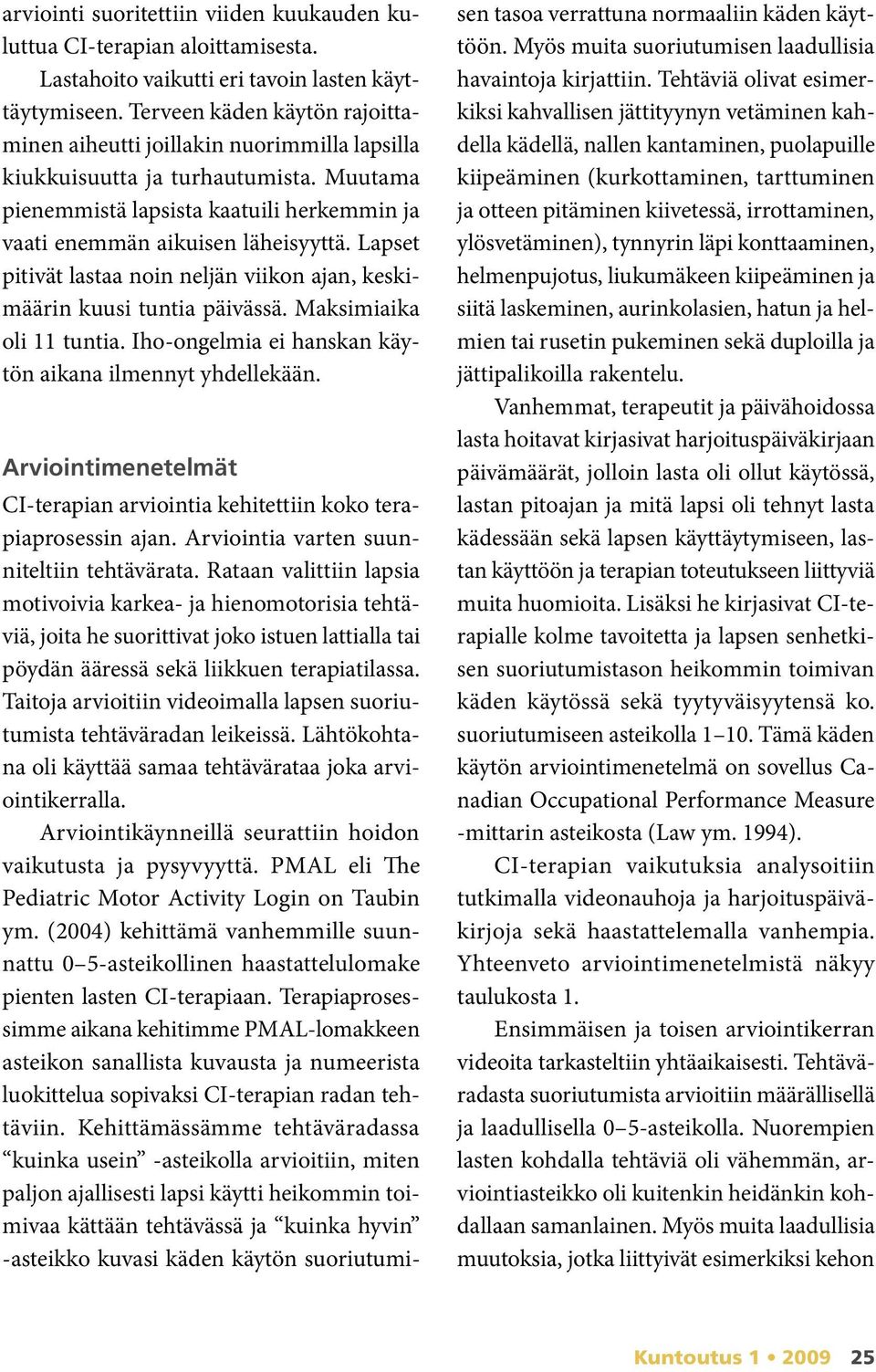 Lapset pitivät lastaa noin neljän viikon ajan, keskimäärin kuusi tuntia päivässä. Maksimiaika oli 11 tuntia. Iho-ongelmia ei hanskan käytön aikana ilmennyt yhdellekään.