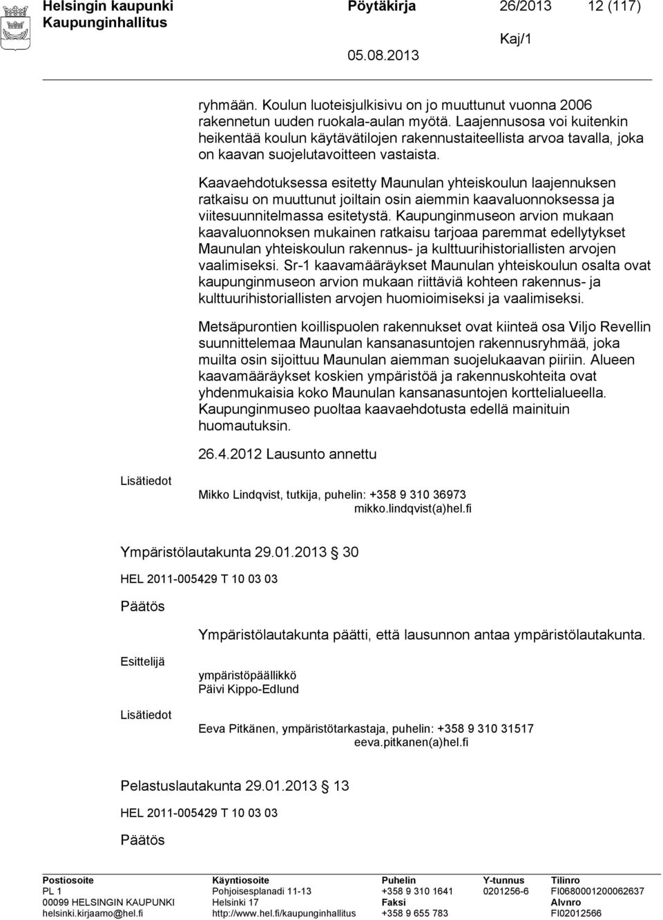 Kaavaehdotuksessa esitetty Maunulan yhteiskoulun laajennuksen ratkaisu on muuttunut joiltain osin aiemmin kaavaluonnoksessa ja viitesuunnitelmassa esitetystä.