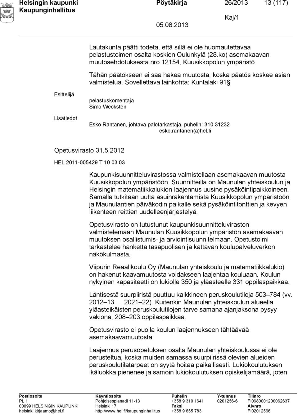 Sovellettava lainkohta: Kuntalaki 91 pelastuskomentaja Simo Wecksten Esko Rantanen, johtava palotarkastaja, puhelin: 310 31232 esko.rantanen(a)hel.fi Opetusvirasto 31.5.