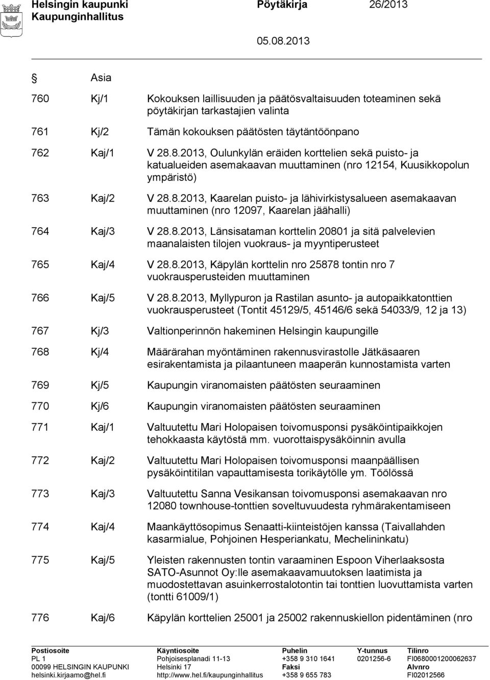 8.2013, Länsisataman korttelin 20801 ja sitä palvelevien maanalaisten tilojen vuokraus- ja myyntiperusteet 765 Kaj/4 V 28.8.2013, Käpylän korttelin nro 25878 tontin nro 7 vuokrausperusteiden muuttaminen 766 Kaj/5 V 28.